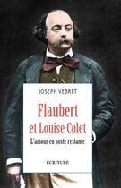 Couverture du livre « Flaubert et Louise Colet : l'amour en poste restante » de Joseph Vebret aux éditions Ecriture