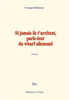 Couverture du livre « Si jamais ils t'arrêtent, parle-leur du wharf allemand » de Georges Holassey aux éditions Editions Le Mono