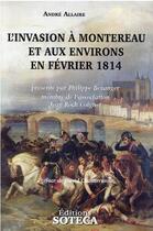 Couverture du livre « L'invasion à Montereau et des environs en fevrier 1814 » de Andre Allaire aux éditions Soteca