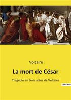 Couverture du livre « La mort de cesar - tragedie en trois actes de voltaire » de Voltaire aux éditions Culturea