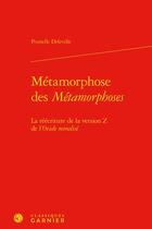 Couverture du livre « Métamorphose des Métamorphoses : la réécriture de la version Z de l'Ovide moralisé » de Prunelle Deleville aux éditions Classiques Garnier