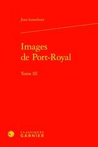 Couverture du livre « Images de Port-Royal t.3 » de Lesaulnier Jean aux éditions Classiques Garnier