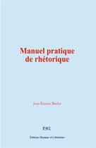 Couverture du livre « Manuel pratique de rhétorique » de Jean-Etienne Boulet aux éditions Homme Et Litterature