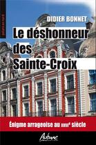 Couverture du livre « Le déshonneur des Sainte-Croix : énigme arrageoise au XVIIIe siécle » de Didier Bonnet aux éditions Aubane