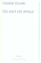 Couverture du livre « Ou Est-Il Cet Amour » de Clothilde Escalle aux éditions Calmann-levy