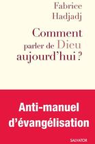 Couverture du livre « Comment parler de Dieu aujourd'hui ? » de Fabrice Hadjadj aux éditions Salvator