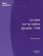 Couverture du livre « La taxe sur la valeur ajoutée : tva » de Roland Walter aux éditions Ellipses