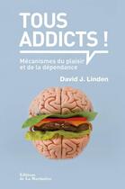 Couverture du livre « Tous addicts ! mécanismes du plaisir et de la dépendance » de David J. Linden aux éditions La Martiniere