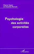 Couverture du livre « Psychologie des activités corporelles » de Charles Roncin et Pierre Vayer aux éditions L'harmattan