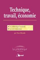 Couverture du livre « Technique, travail, économie ; les problématiques essentielles, les textes fondamentaux » de Yvan Ellisalde aux éditions Breal