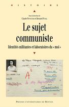 Couverture du livre « Le sujet communiste ; identités militantes et laboratoires du 