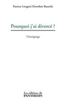 Couverture du livre « Pourquoi j'ai divorcé ? » de Longeni Dorothee Basosila aux éditions Du Pantheon