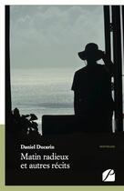 Couverture du livre « Matin radieux et autres récits » de Daniel Ducarin aux éditions Editions Du Panthéon
