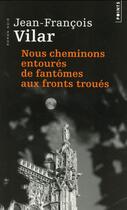 Couverture du livre « Nous cheminons entourés de fantômes aux fronts troués » de Jean-Francois Vilar aux éditions Points