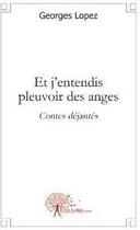 Couverture du livre « Et j'entendis pleuvoir des anges » de Georges Lopez aux éditions Edilivre