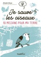 Couverture du livre « Je sauve les oiseaux ! 10 missions pour ma Terre » de Melody Denturck et Daniele Boone aux éditions Rustica