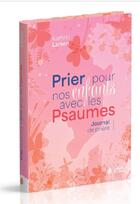 Couverture du livre « Prier pour nos enfants avec les Psaumes : Journal de prière » de Kathrin Larsen aux éditions La Maison De La Bible