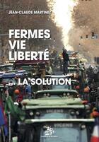 Couverture du livre « Fermes, vie, liberté : La solution » de Jean-Claude Martinez aux éditions Godefroy De Bouillon