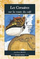 Couverture du livre « Les corsaires sur la route du café » de Jean-Pierre Brown aux éditions Cristel