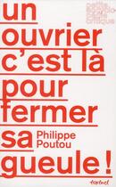 Couverture du livre « Un ouvrier c'est là pour fermer sa gueule ! interdit d'élection présidentielle ? » de Philippe Poutou aux éditions Textuel