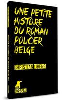 Couverture du livre « Une petite histoire du roman policier belge » de Christian Libens aux éditions Weyrich