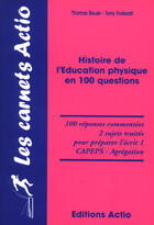 Couverture du livre « Histoire de l'éducation physique en 100 questions » de Thomas Bauer et Tony Froissard aux éditions Actio