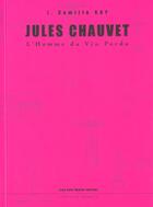 Couverture du livre « Jules Chauvet L'Homme (Vente Ferme) » de Camille Goy aux éditions Jean-paul Rocher