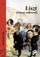 Couverture du livre « Liszt, virtuose subversif » de Bruno Moysan aux éditions Symetrie