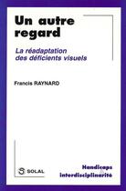 Couverture du livre « Autre regard la readaptation des deficients visuels (un) » de Raynard Francis aux éditions Solal