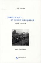 Couverture du livre « L'independance, un combat qui continue ! - algerie, 1962-1974 » de Jean Galland aux éditions Tiresias