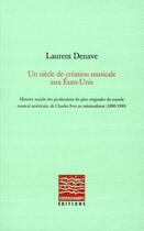 Couverture du livre « Un siècle de création musicale aux Etats-Unis » de Laurent Denave aux éditions Contrechamps