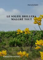 Couverture du livre « LE SOLEIL BRILLERA MALGRÉ TOUT » de Paulfanzet aux éditions Thebookedition.com