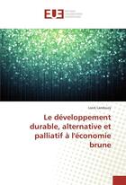 Couverture du livre « Le developpement durable, alternative et palliatif a l'economie brune » de Landouzy Loick aux éditions Editions Universitaires Europeennes