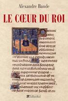 Couverture du livre « Le coeur du roi » de Alexandre Bande aux éditions Tallandier