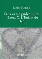 Couverture du livre « Papa va me garder ! Alex, né sous X, l'enfant du déni » de Justine Foret aux éditions Bookelis