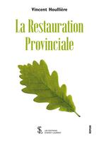 Couverture du livre « La restauration provinciale » de Houlliere Vincent aux éditions Sydney Laurent