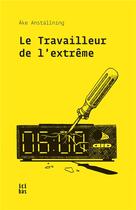 Couverture du livre « Le travailleur de l'extrême » de Ake Anstallning aux éditions Ici-bas