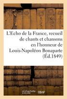 Couverture du livre « L'echo de la france, recueil de chants et chansons en l'honneur de louis-napoleon bonaparte (1849) - » de  aux éditions Hachette Bnf