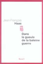 Couverture du livre « Dans la gueule de la baleine guerre » de Jean-Francois Haas aux éditions Seuil