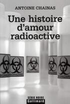 Couverture du livre « Une histoire d'amour radioactive » de Antoine Chainas aux éditions Gallimard
