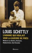 Couverture du livre « L'homme qui voulait voir la guerre de près » de Louis Schittly aux éditions Arthaud