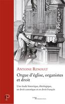 Couverture du livre « Orgue d'église, organistes et droit - Une étude historique, théologique, en droit canonique et en dr » de Renoult Antoine aux éditions Cerf