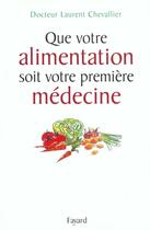Couverture du livre « Que votre alimentation soit votre première médecine » de Laurent Chevallier aux éditions Fayard