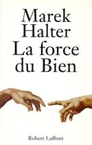 Couverture du livre « La force du bien » de Marek Halter aux éditions Robert Laffont