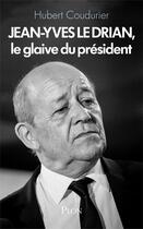 Couverture du livre « Jean-Yves Le Drian, le glaive du président » de Hubert Coudurier aux éditions Plon