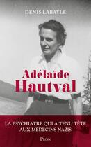 Couverture du livre « Adélaïde Hautval : La psychiatre qui a tenu tête aux médecins nazis » de Denis Labayle aux éditions Plon