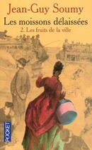 Couverture du livre « Les Moissons Delaissees T.2 ; Les Fruits De La Ville » de Jean-Guy Soumy aux éditions Pocket