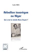 Couverture du livre « Rébellion touarègue au Niger ; qui a tué le rebelle Mano Dayak ? » de Seidik Abba aux éditions L'harmattan