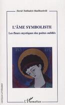 Couverture du livre « L'âme symboliste ; les fleurs mystiques des poètes oubliés » de David Totibadze-Shalikashvili aux éditions Editions L'harmattan