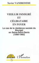 Couverture du livre « Vieillir immigre et celibataire en foyer - le cas de la residence sociale du bourget en seine-saint- » de Xavier Vandromme aux éditions Editions L'harmattan